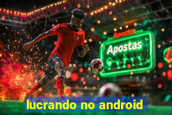 lucrando no android